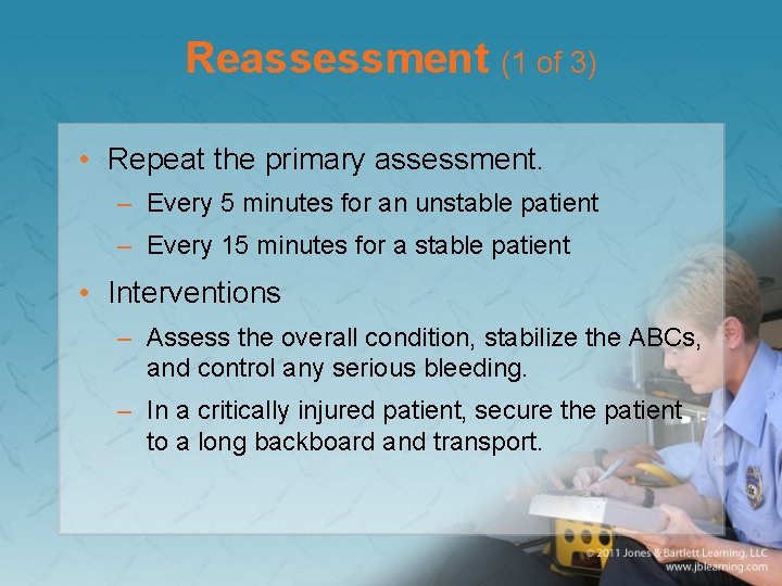Reassessment (1 of 3) • Repeat the primary assessment. – Every 5 minutes for