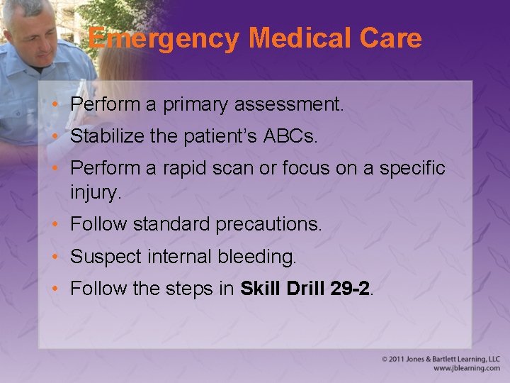 Emergency Medical Care • Perform a primary assessment. • Stabilize the patient’s ABCs. •