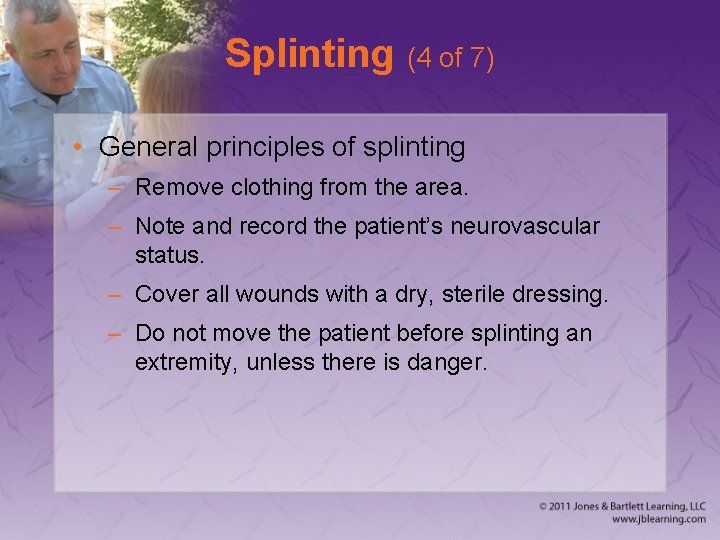 Splinting (4 of 7) • General principles of splinting – Remove clothing from the