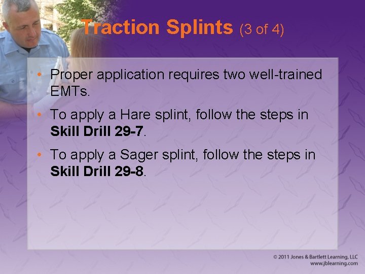 Traction Splints (3 of 4) • Proper application requires two well-trained EMTs. • To