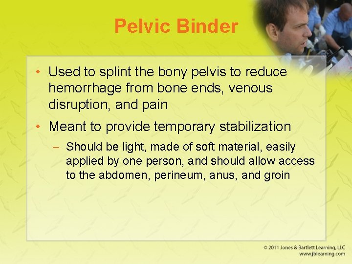 Pelvic Binder • Used to splint the bony pelvis to reduce hemorrhage from bone