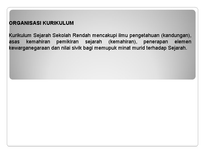 ORGANISASI KURIKULUM Kurikulum Sejarah Sekolah Rendah mencakupi ilmu pengetahuan (kandungan), asas kemahiran pemikiran sejarah