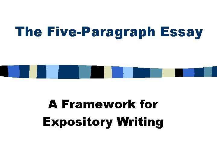 The Five-Paragraph Essay A Framework for Expository Writing 