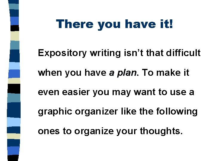 There you have it! Expository writing isn’t that difficult when you have a plan.