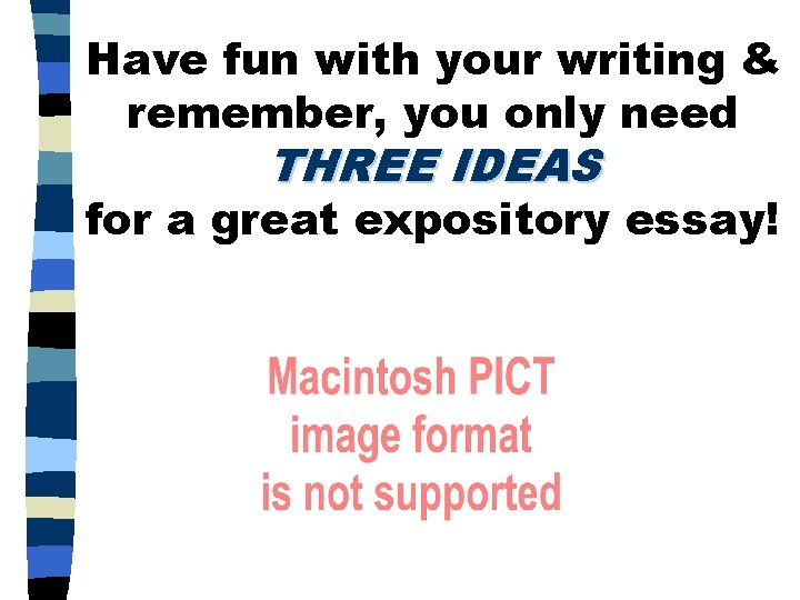 Have fun with your writing & remember, you only need THREE IDEAS for a