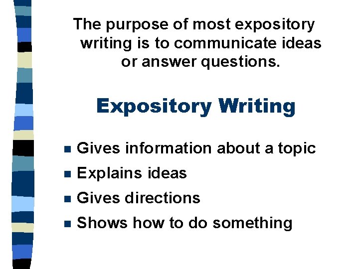 The purpose of most expository writing is to communicate ideas or answer questions. Expository