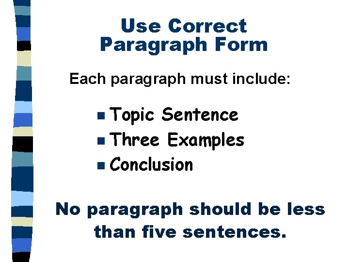 Use Correct Paragraph Form Each paragraph must include: Topic Sentence n Three Examples n