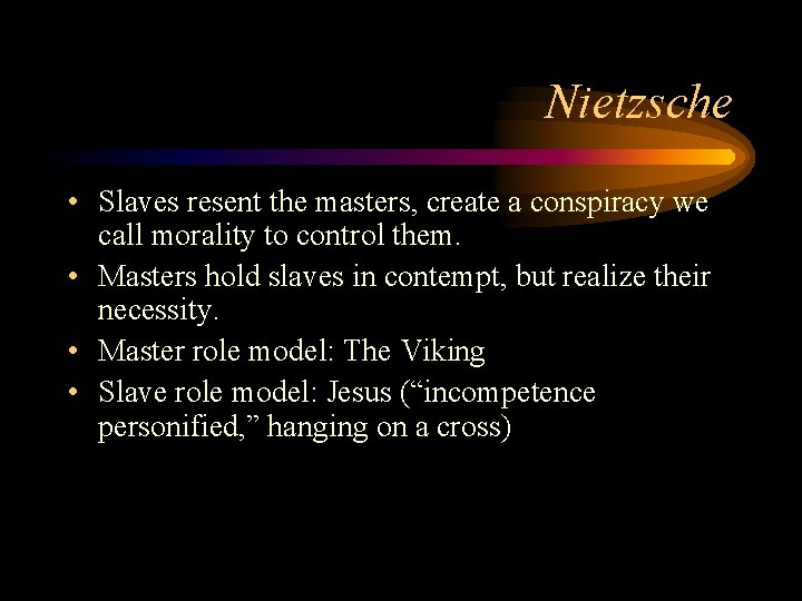 Nietzsche • Slaves resent the masters, create a conspiracy we call morality to control