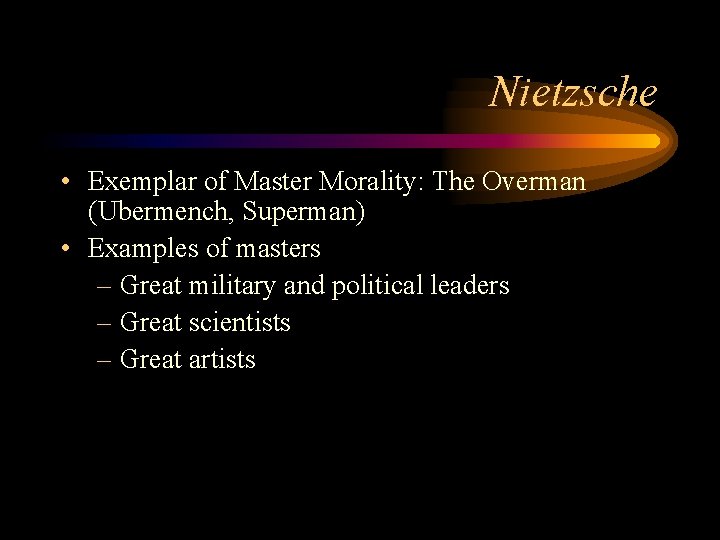 Nietzsche • Exemplar of Master Morality: The Overman (Ubermench, Superman) • Examples of masters