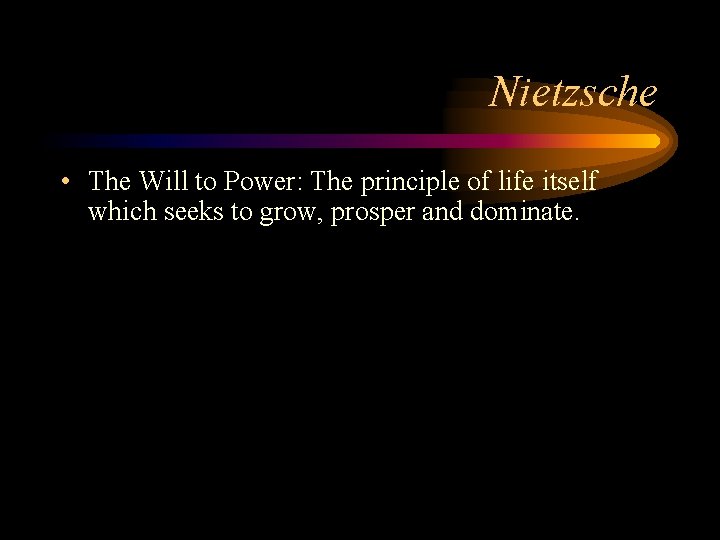 Nietzsche • The Will to Power: The principle of life itself which seeks to
