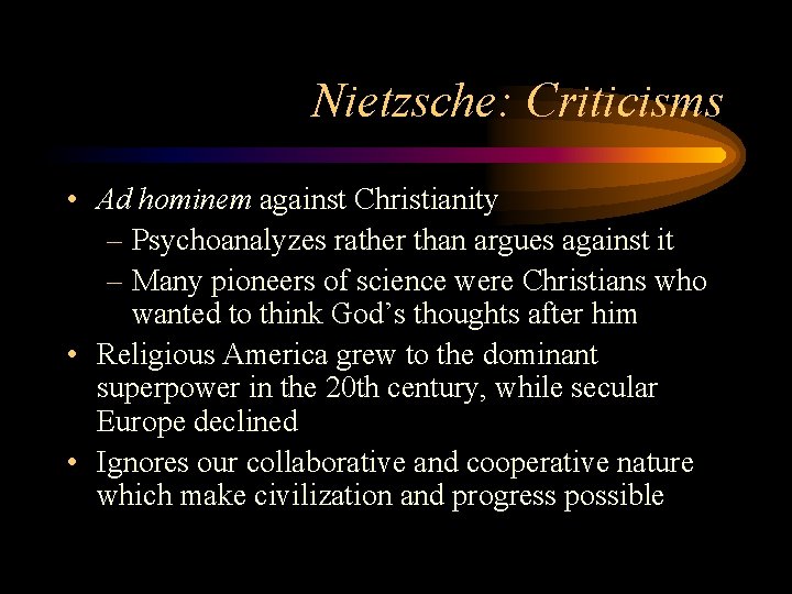 Nietzsche: Criticisms • Ad hominem against Christianity – Psychoanalyzes rather than argues against it