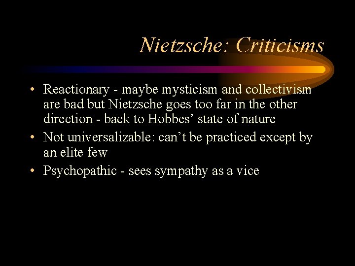 Nietzsche: Criticisms • Reactionary - maybe mysticism and collectivism are bad but Nietzsche goes