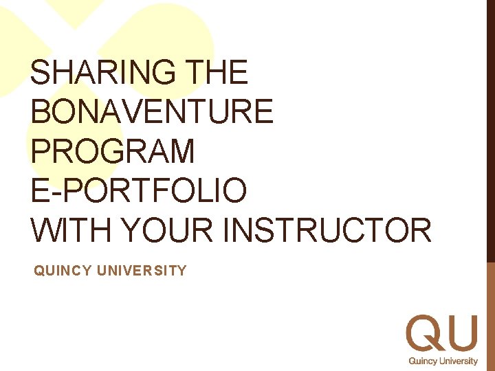 SHARING THE BONAVENTURE PROGRAM E-PORTFOLIO WITH YOUR INSTRUCTOR QUINCY UNIVERSITY 