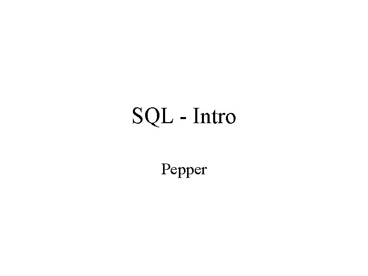 SQL - Intro Pepper SQL - Intro Pepper
