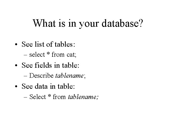 What is in your database? • See list of tables: – select * from What is in your database? • See list of tables: – select * from