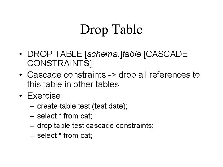 Drop Table • DROP TABLE [schema. ]table [CASCADE CONSTRAINTS]; • Cascade constraints -> drop
