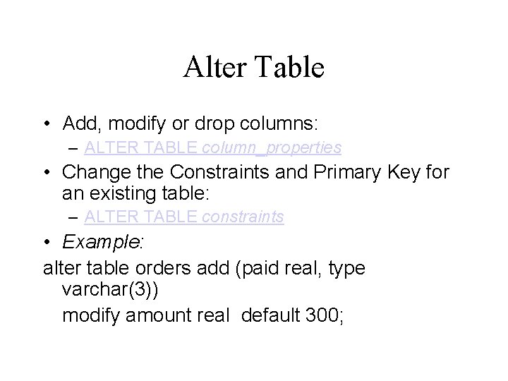 Alter Table • Add, modify or drop columns: – ALTER TABLE column_properties • Change Alter Table • Add, modify or drop columns: – ALTER TABLE column_properties • Change