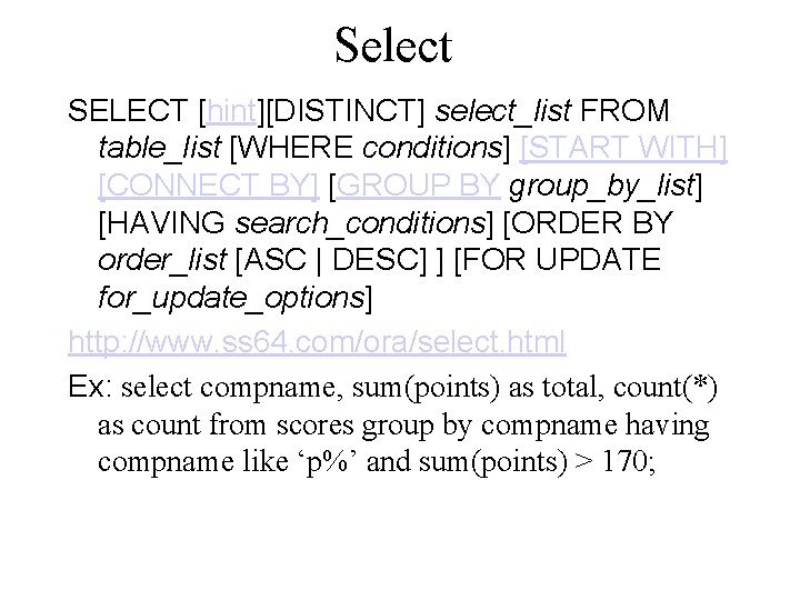Select SELECT [hint][DISTINCT] select_list FROM table_list [WHERE conditions] [START WITH] [CONNECT BY] [GROUP BY