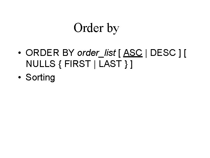 Order by • ORDER BY order_list [ ASC | DESC ] [ NULLS {