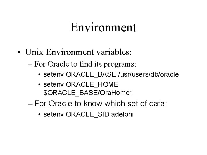 Environment • Unix Environment variables: – For Oracle to find its programs: • setenv Environment • Unix Environment variables: – For Oracle to find its programs: • setenv
