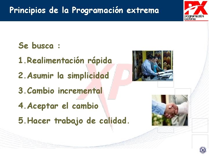 Principios de la Programación extrema Se busca : 1. Realimentación rápida 2. Asumir la