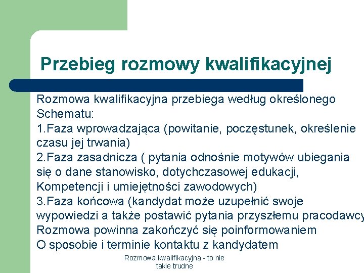 Przebieg rozmowy kwalifikacyjnej Rozmowa kwalifikacyjna przebiega według określonego Schematu: 1. Faza wprowadzająca (powitanie, poczęstunek,