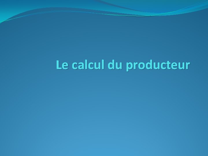 Le calcul du producteur 