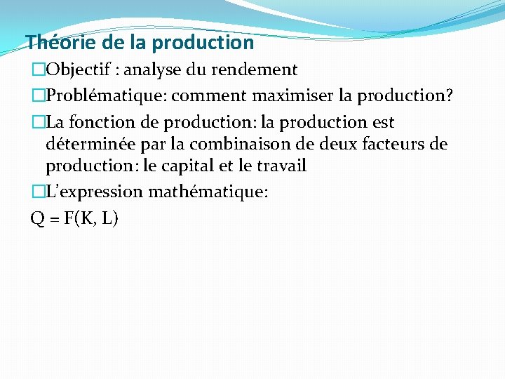 Théorie de la production �Objectif : analyse du rendement �Problématique: comment maximiser la production?
