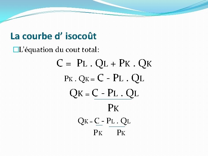 La courbe d’ isocoût �L’équation du cout total: C = P L. QL +