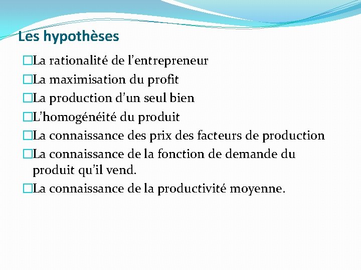 Les hypothèses �La rationalité de l’entrepreneur �La maximisation du profit �La production d’un seul