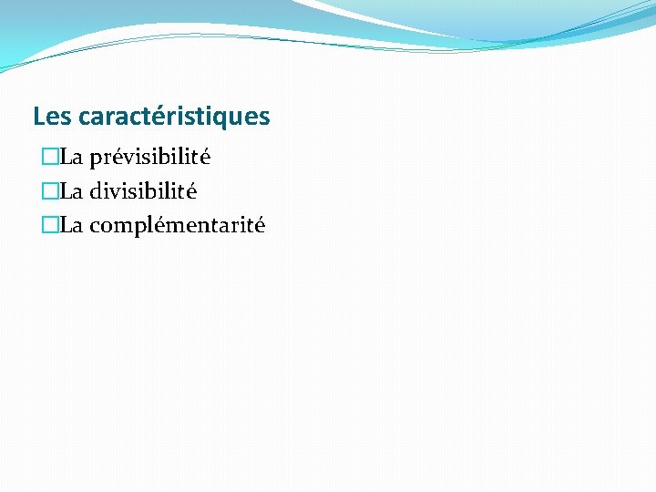 Les caractéristiques �La prévisibilité �La divisibilité �La complémentarité 