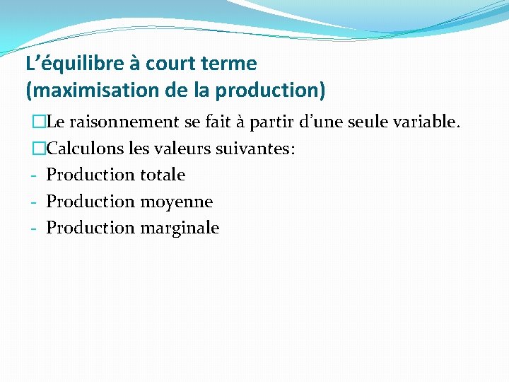 L’équilibre à court terme (maximisation de la production) �Le raisonnement se fait à partir