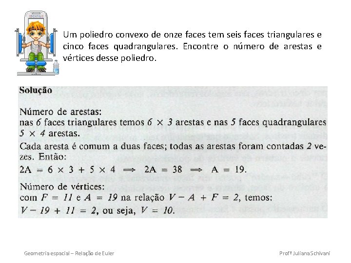 Um poliedro convexo de onze faces tem seis faces triangulares e cinco faces quadrangulares.