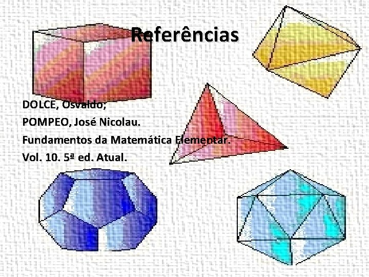 Referências DOLCE, Osvaldo; POMPEO, José Nicolau. Fundamentos da Matemática Elementar. Vol. 10. 5ª ed.