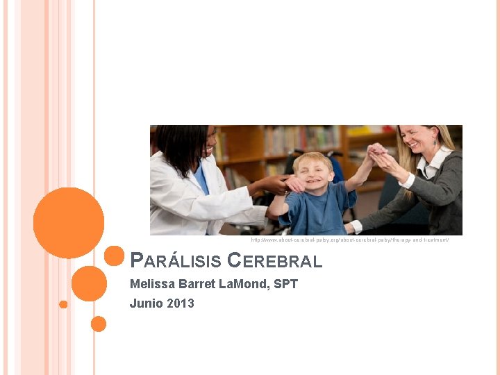http: //www. about-cerebral-palsy. org/about-cerebral-palsy/therapy-and-treatment/ PARÁLISIS CEREBRAL Melissa Barret La. Mond, SPT Junio 2013 