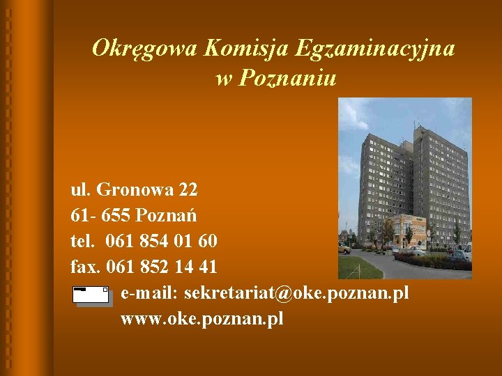 Okręgowa Komisja Egzaminacyjna w Poznaniu ul. Gronowa 22 61 - 655 Poznań tel. 061 Okręgowa Komisja Egzaminacyjna w Poznaniu ul. Gronowa 22 61 - 655 Poznań tel. 061