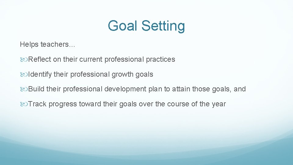 Goal Setting Helps teachers… Reflect on their current professional practices Identify their professional growth