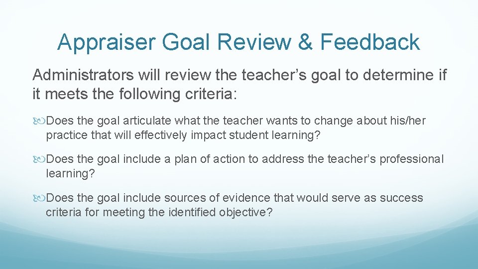 Appraiser Goal Review & Feedback Administrators will review the teacher’s goal to determine if