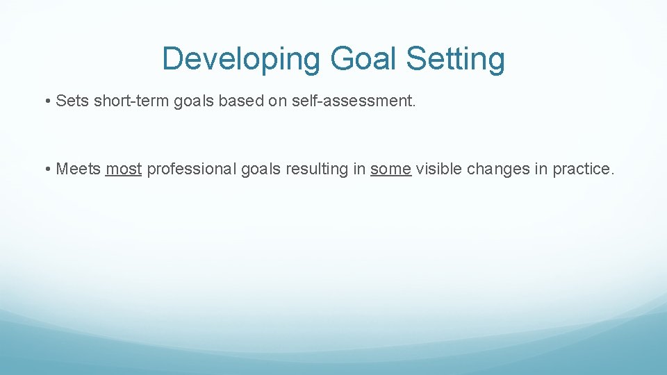 Developing Goal Setting • Sets short-term goals based on self-assessment. • Meets most professional