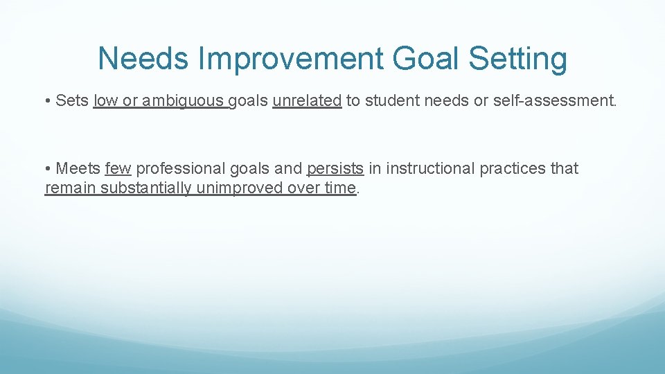 Needs Improvement Goal Setting • Sets low or ambiguous goals unrelated to student needs