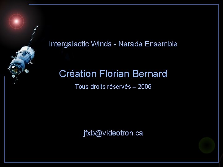 Intergalactic Winds - Narada Ensemble Création Florian Bernard Tous droits réservés – 2006 jfxb@videotron.