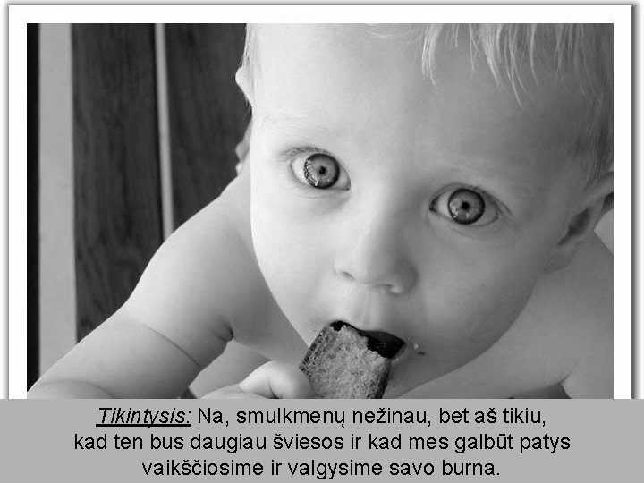 Tikintysis: Na, smulkmenų nežinau, bet aš tikiu, kad ten bus daugiau šviesos ir kad