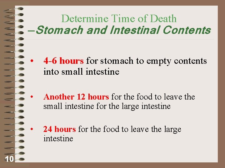 Determine Time of Death —Stomach and Intestinal Contents • 4 -6 hours for stomach