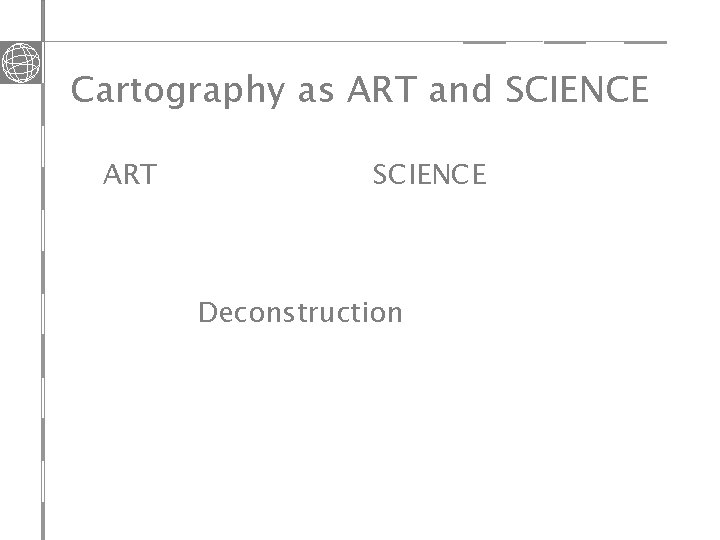 Cartography as ART and SCIENCE ART SCIENCE Deconstruction 