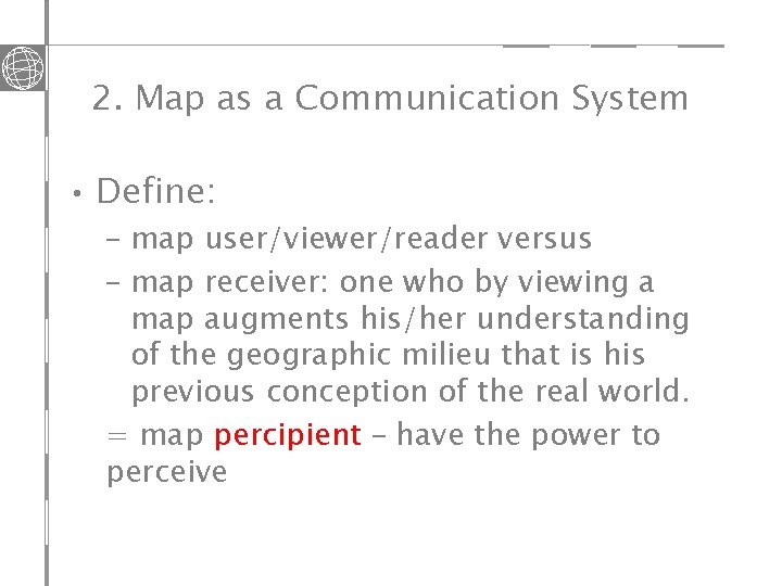 2. Map as a Communication System • Define: – map user/viewer/reader versus – map