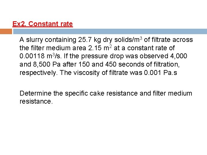 Ex 2. Constant rate A slurry containing 25. 7 kg dry solids/m 3 of
