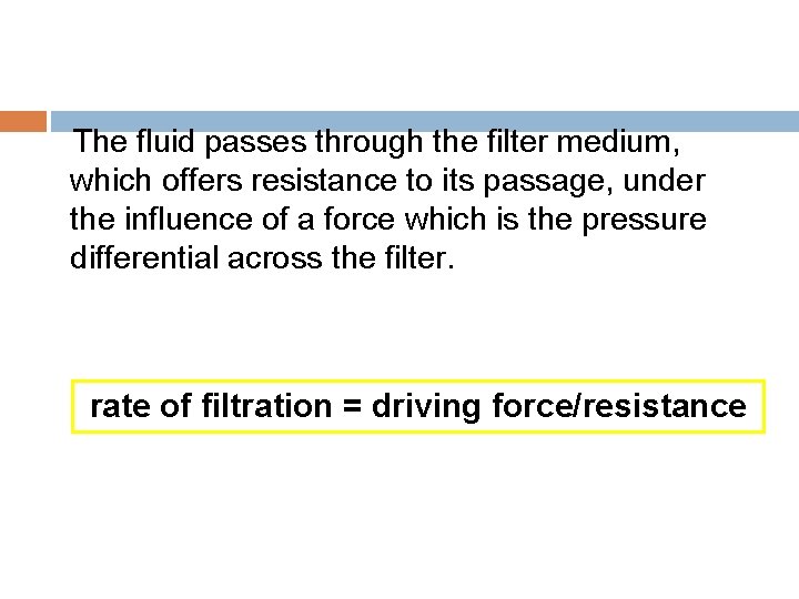 The fluid passes through the filter medium, which offers resistance to its passage, under