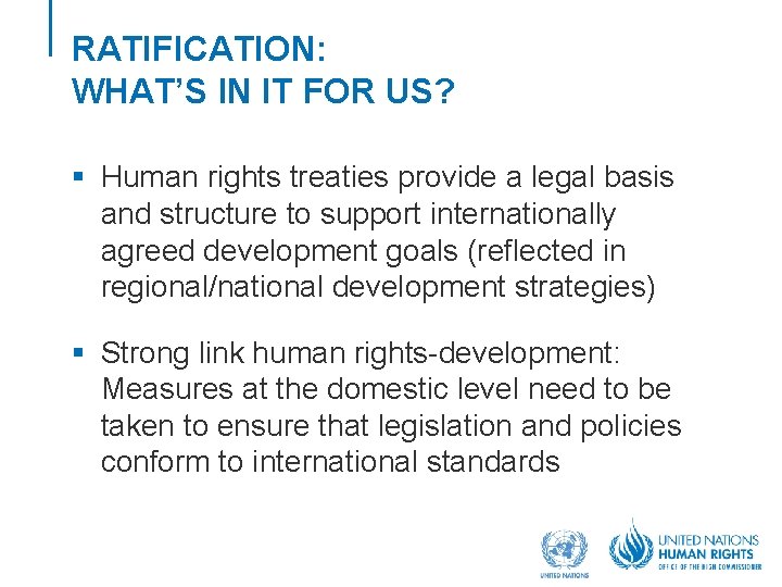 RATIFICATION: WHAT’S IN IT FOR US? § Human rights treaties provide a legal basis