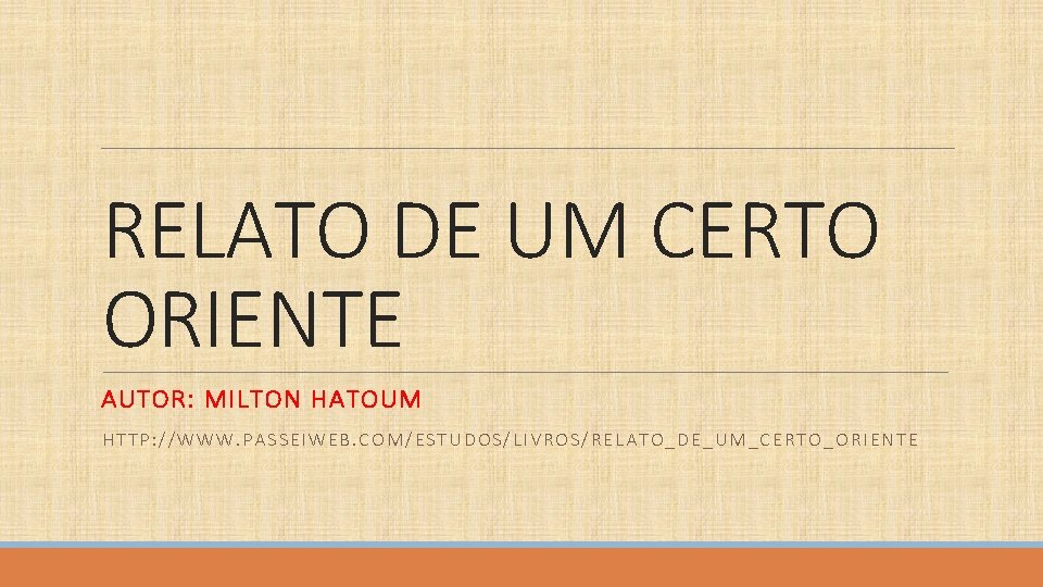 RELATO DE UM CERTO ORIENTE AUTOR: MILTON HATOUM HTTP: //WWW. PASSEIWEB. COM/ESTUDOS/LIVROS/RELATO_DE_UM_CERTO_ORIENTE 