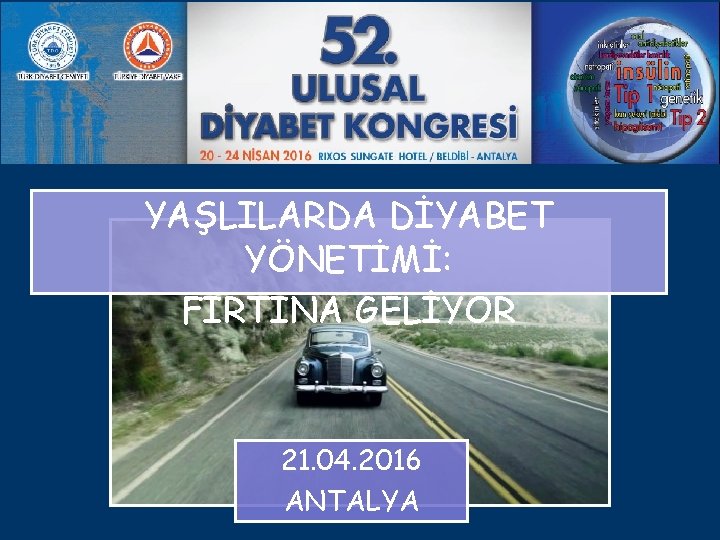 YAŞLILARDA DİYABET YÖNETİMİ: FIRTINA GELİYOR 21. 04. 2016 ANTALYA 